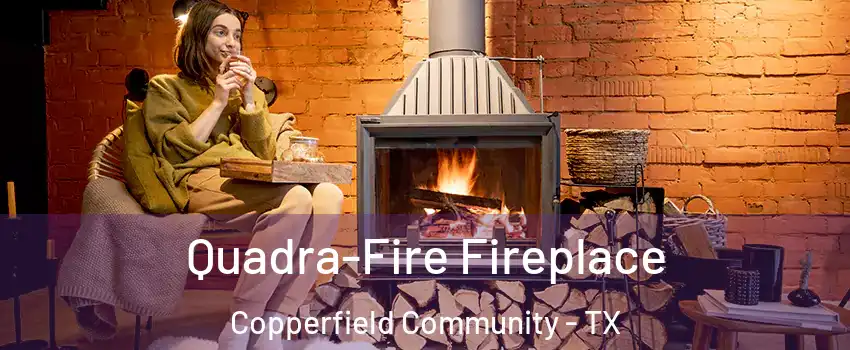 Quadra-Fire Fireplace Copperfield Community - TX