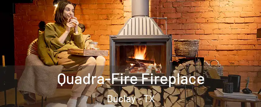 Quadra-Fire Fireplace Duclay - TX