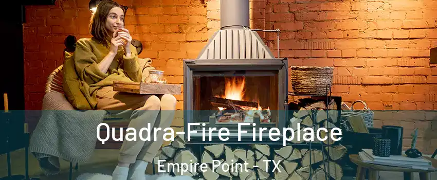 Quadra-Fire Fireplace Empire Point - TX