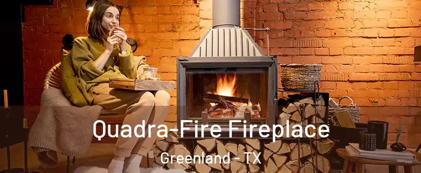 Quadra-Fire Fireplace Greenland - TX