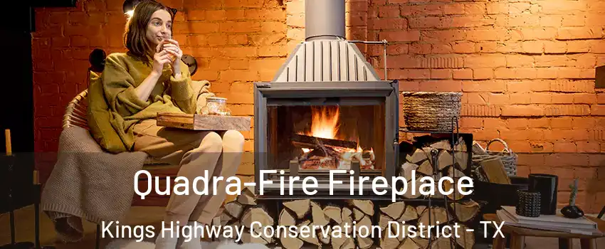 Quadra-Fire Fireplace Kings Highway Conservation District - TX