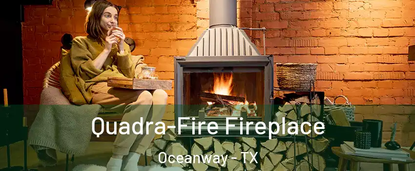 Quadra-Fire Fireplace Oceanway - TX