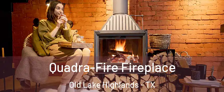 Quadra-Fire Fireplace Old Lake Highlands - TX