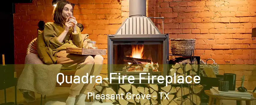 Quadra-Fire Fireplace Pleasant Grove - TX