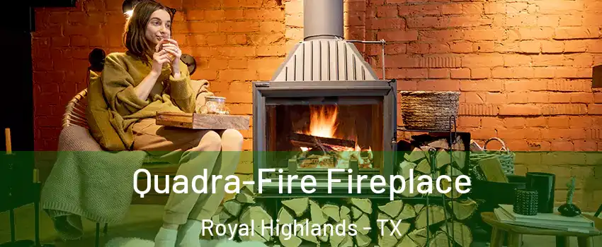 Quadra-Fire Fireplace Royal Highlands - TX
