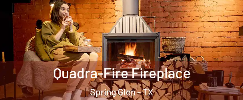 Quadra-Fire Fireplace Spring Glen - TX