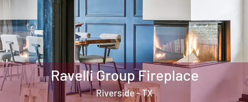 Ravelli Group Fireplace Riverside - TX