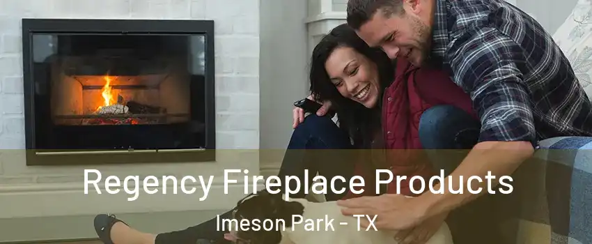 Regency Fireplace Products Imeson Park - TX