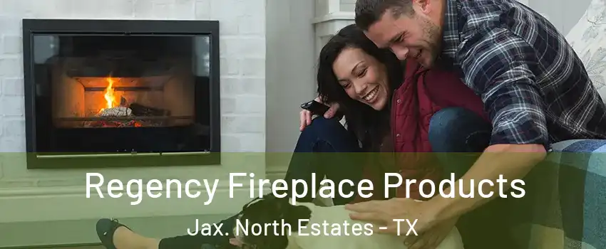 Regency Fireplace Products Jax. North Estates - TX