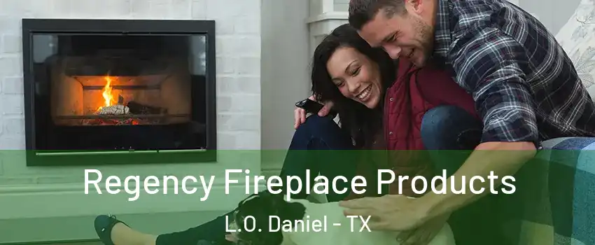 Regency Fireplace Products L.O. Daniel - TX