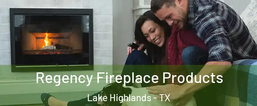 Regency Fireplace Products Lake Highlands - TX