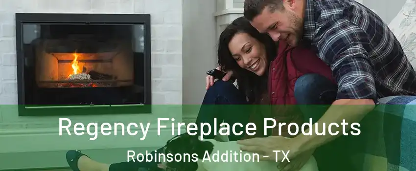Regency Fireplace Products Robinsons Addition - TX