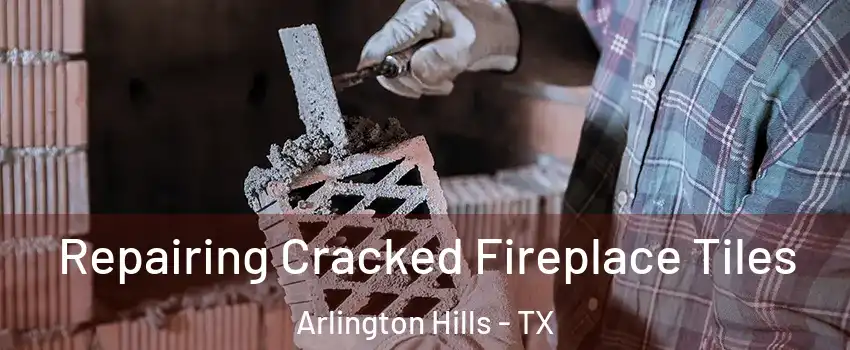 Repairing Cracked Fireplace Tiles Arlington Hills - TX