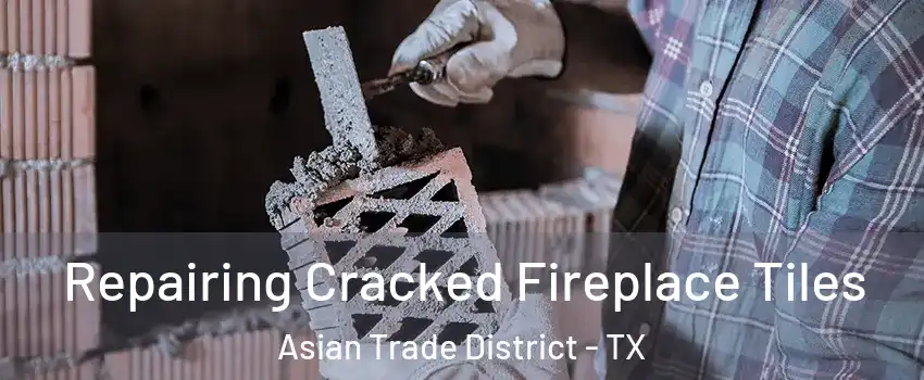 Repairing Cracked Fireplace Tiles Asian Trade District - TX