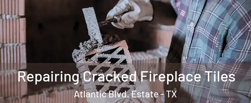 Repairing Cracked Fireplace Tiles Atlantic Blvd. Estate - TX