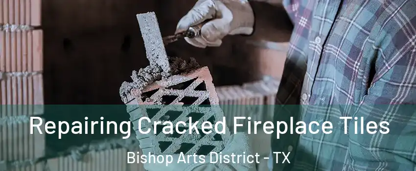 Repairing Cracked Fireplace Tiles Bishop Arts District - TX
