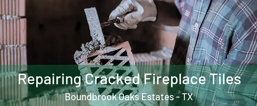 Repairing Cracked Fireplace Tiles Boundbrook Oaks Estates - TX