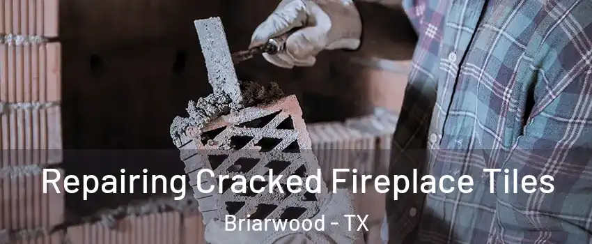 Repairing Cracked Fireplace Tiles Briarwood - TX