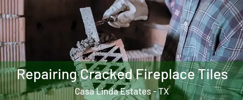 Repairing Cracked Fireplace Tiles Casa Linda Estates - TX