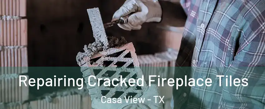 Repairing Cracked Fireplace Tiles Casa View - TX