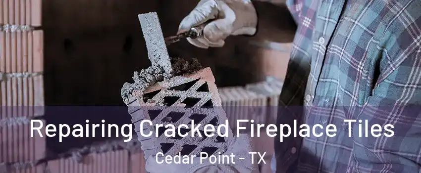 Repairing Cracked Fireplace Tiles Cedar Point - TX