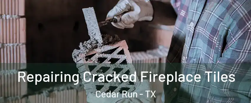 Repairing Cracked Fireplace Tiles Cedar Run - TX