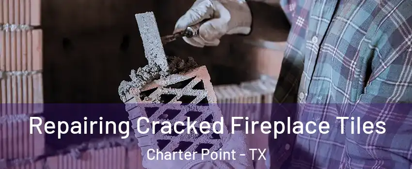 Repairing Cracked Fireplace Tiles Charter Point - TX