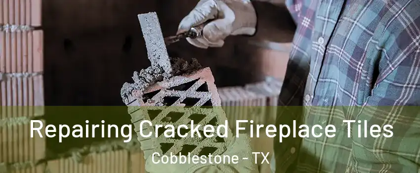 Repairing Cracked Fireplace Tiles Cobblestone - TX