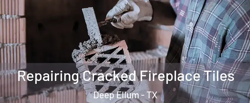 Repairing Cracked Fireplace Tiles Deep Ellum - TX