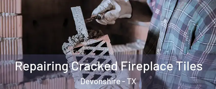 Repairing Cracked Fireplace Tiles Devonshire - TX