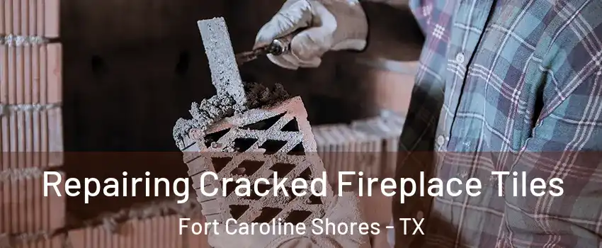 Repairing Cracked Fireplace Tiles Fort Caroline Shores - TX