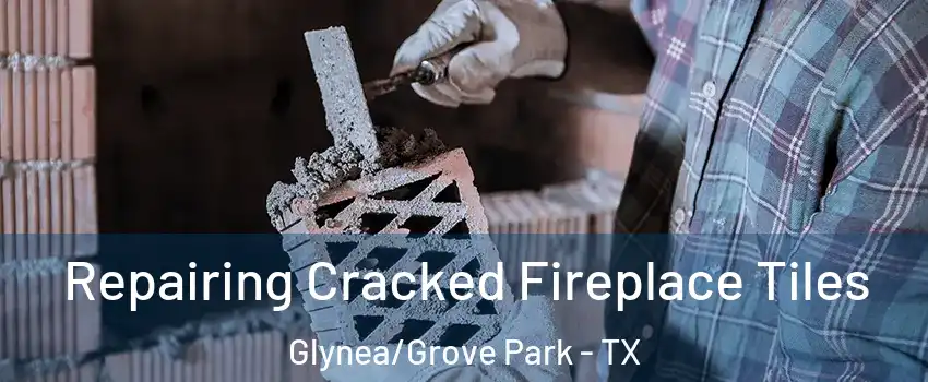 Repairing Cracked Fireplace Tiles Glynea/Grove Park - TX