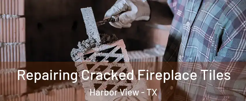 Repairing Cracked Fireplace Tiles Harbor View - TX