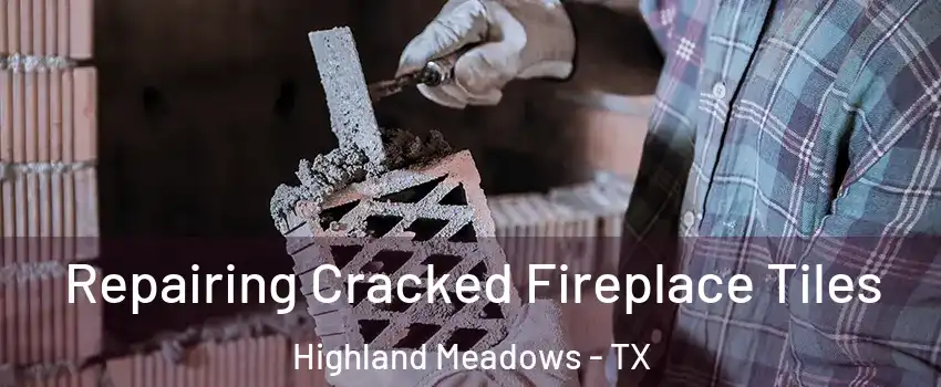 Repairing Cracked Fireplace Tiles Highland Meadows - TX
