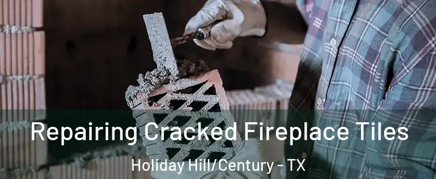Repairing Cracked Fireplace Tiles Holiday Hill/Century - TX