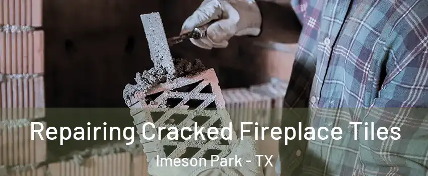 Repairing Cracked Fireplace Tiles Imeson Park - TX