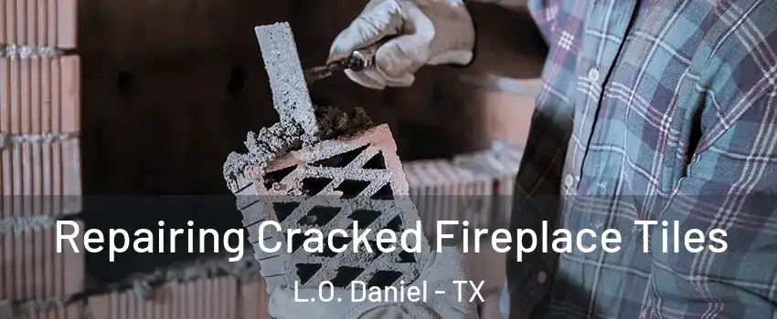 Repairing Cracked Fireplace Tiles L.O. Daniel - TX