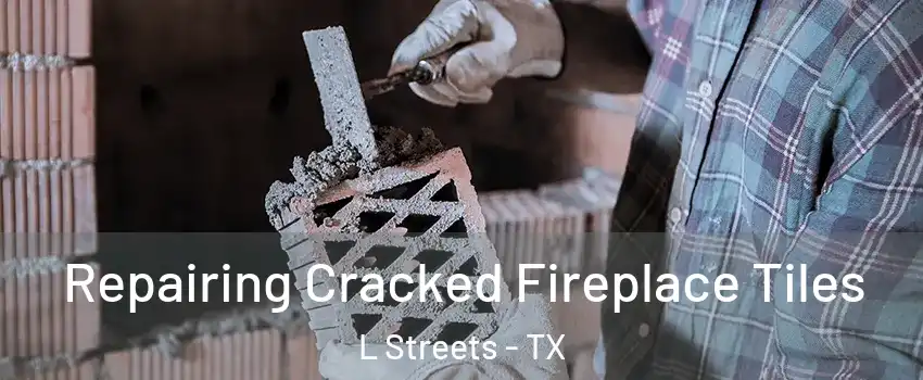 Repairing Cracked Fireplace Tiles L Streets - TX