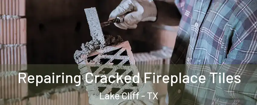 Repairing Cracked Fireplace Tiles Lake Cliff - TX