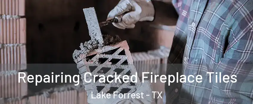 Repairing Cracked Fireplace Tiles Lake Forrest - TX