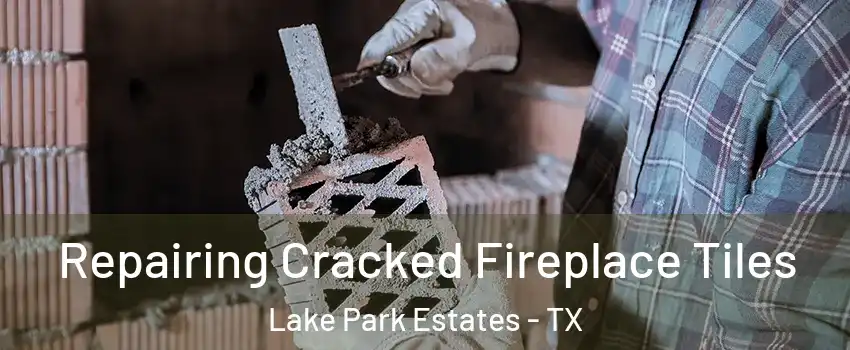 Repairing Cracked Fireplace Tiles Lake Park Estates - TX