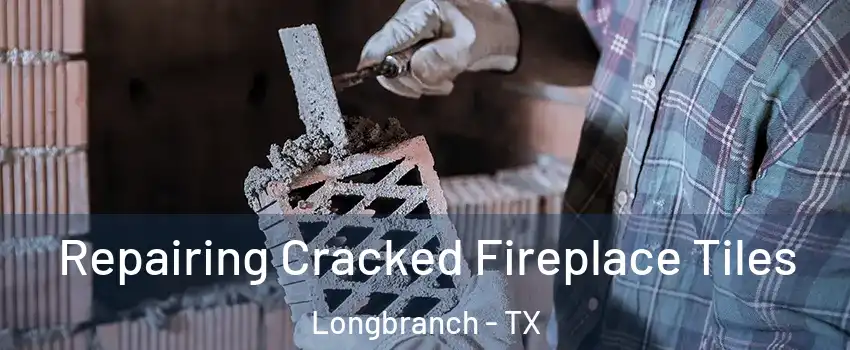 Repairing Cracked Fireplace Tiles Longbranch - TX