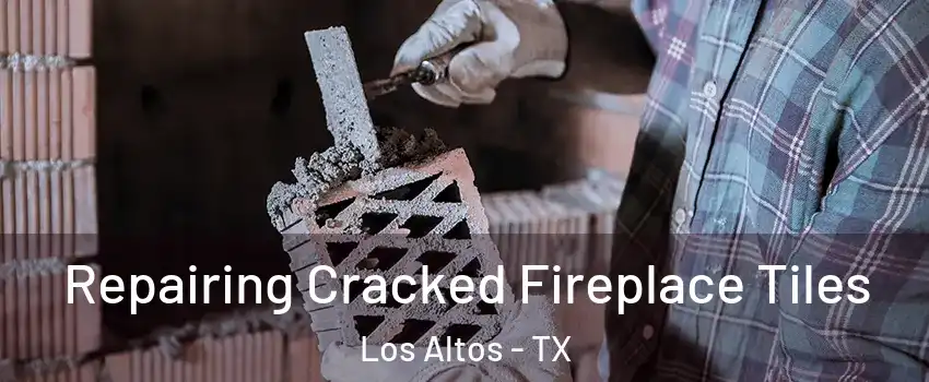 Repairing Cracked Fireplace Tiles Los Altos - TX