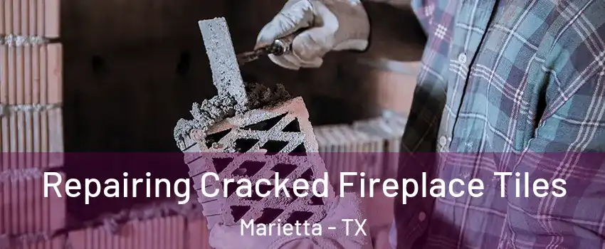 Repairing Cracked Fireplace Tiles Marietta - TX