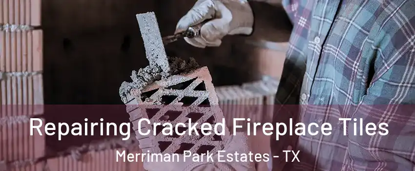 Repairing Cracked Fireplace Tiles Merriman Park Estates - TX
