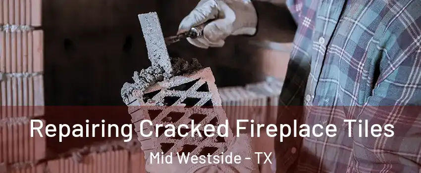 Repairing Cracked Fireplace Tiles Mid Westside - TX