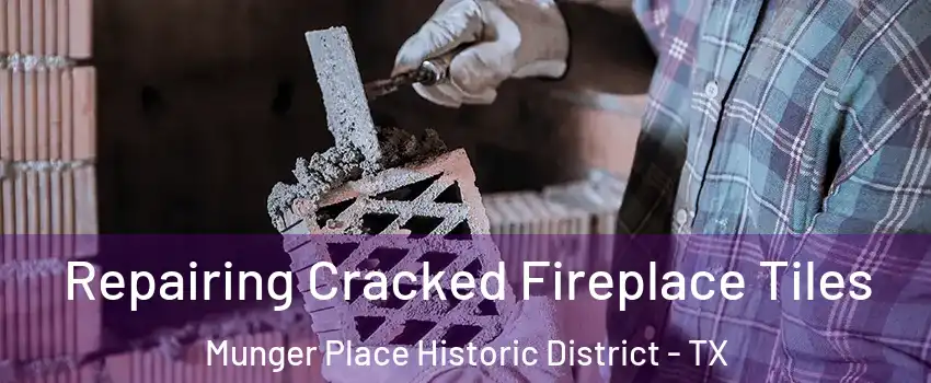 Repairing Cracked Fireplace Tiles Munger Place Historic District - TX