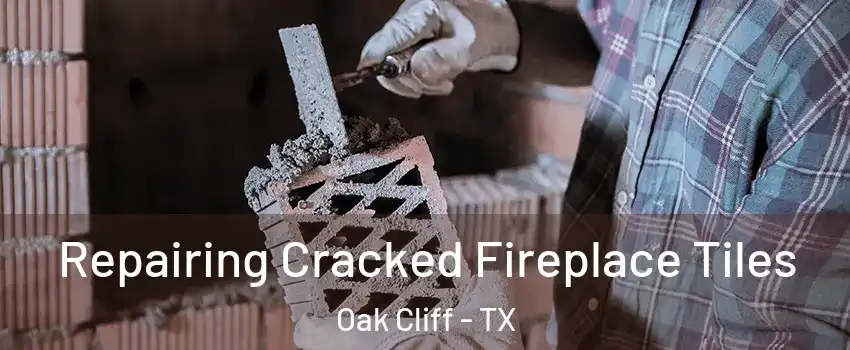 Repairing Cracked Fireplace Tiles Oak Cliff - TX