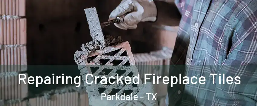 Repairing Cracked Fireplace Tiles Parkdale - TX