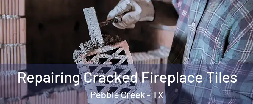 Repairing Cracked Fireplace Tiles Pebble Creek - TX